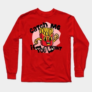 Catch me if you want french fries Long Sleeve T-Shirt